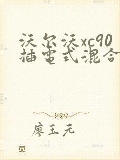 沃尔沃xc90插电式混合动力 沃尔沃xc90插电式混合动力