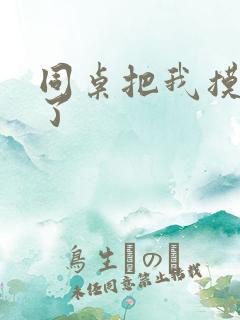 同桌把我摸出水了