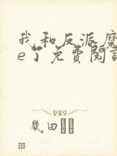 我和反派魔头he了免费阅读
