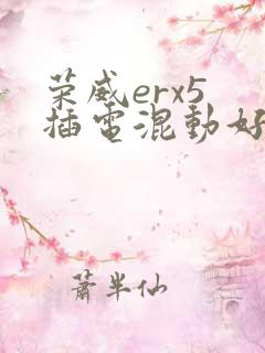 荣威erx5 插电混动好不好