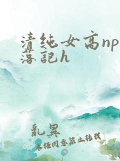 清纯女高np堕落记h