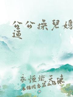 公公操儿媳妇小逼