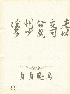 沧州公交老年卡多少岁可以办理免费的