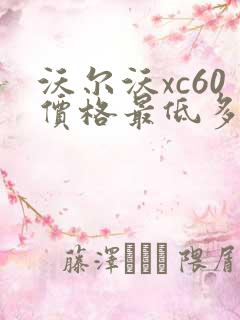 沃尔沃xc60价格最低多少钱