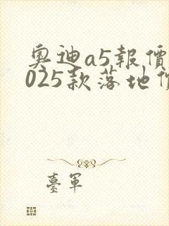 奥迪a5报价2025款落地价 奥迪a5报价2025款落地价