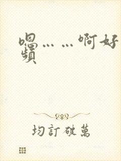 嗯……啊好爽视频