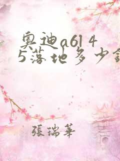 奥迪a6l 45落地多少钱 奥迪a6l 45落地多少钱