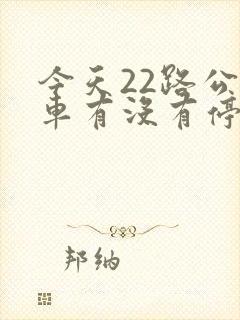 今天22路公交车有没有停运