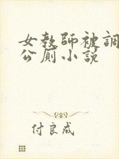 女教师被调教成公厕小说
