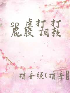 sp 虐打 打屁股 调教 sp 虐打 打屁股 调教