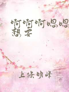 啊啊啊嗯嗯嗯我想要