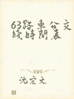 63路车公交路线时间表 63路车公交路线时间表