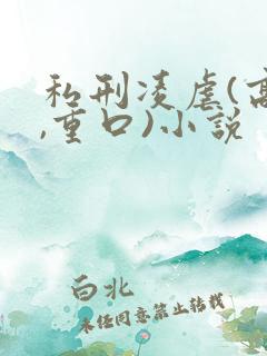 私刑凌虐(高h,重口)小说
