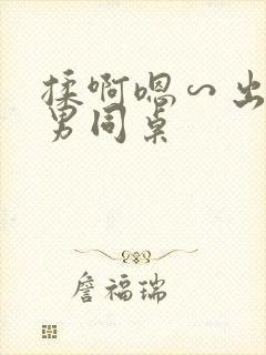 揉啊嗯∽出水了男同桌