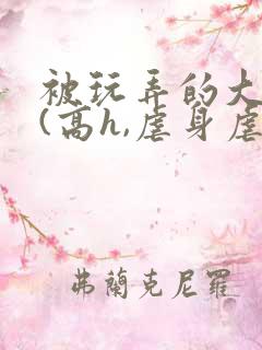 被玩弄的大小姐(高h,虐身虐心)