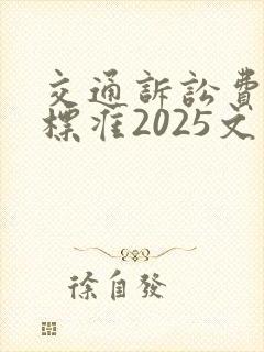 交通诉讼费收费标准2025文件
