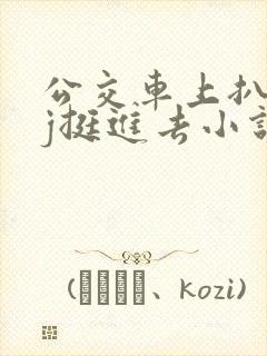 公交车上扒开嫩j挺进去小说