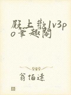 殿上欢1v3po笔趣阁