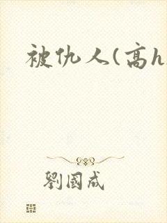 被仇人(高h)