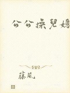 公公操儿媳妇的