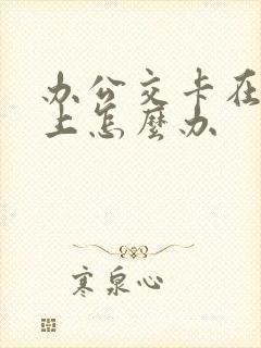 办公交卡在手机上怎么办