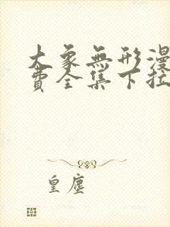 大象无形漫画免费全集下拉式漫画