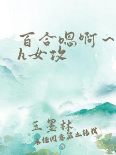 百合嗯啊～好猛h女攻
