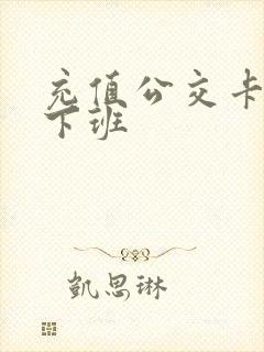 充值公交卡几点下班