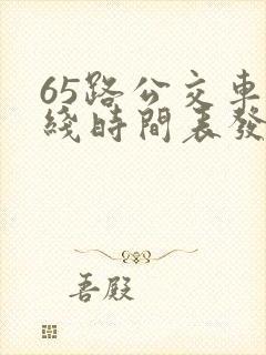 65路公交车路线时间表发车起始时间