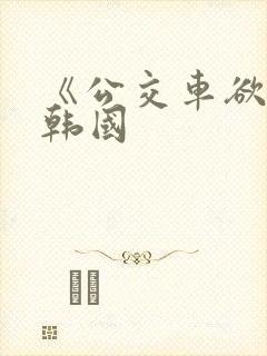 《公交车欲淫》韩国