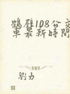 鹤壁108公交车最新时间表