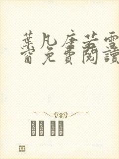 叶凡唐若雪无弹窗免费阅读