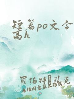 短篇po文合集高h