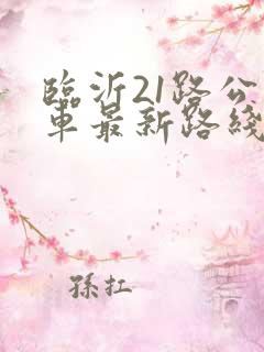 临沂21路公交车最新路线和时间表