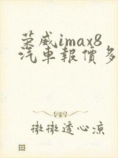 荣威imax8汽车报价多少钱一辆