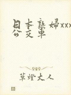 日本熟妇xxx公交车