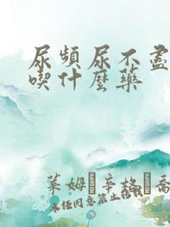 尿频尿不尽男的吃什么药