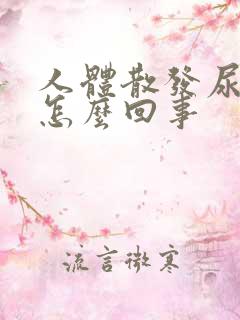 人体散发尿骚味怎么回事