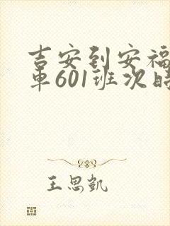 吉安到安福公交车601班次时间表