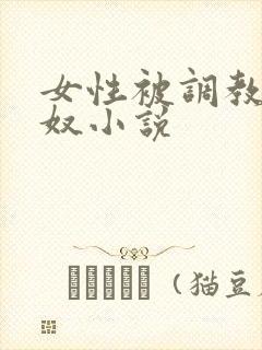 女性被调教成肉奴小说