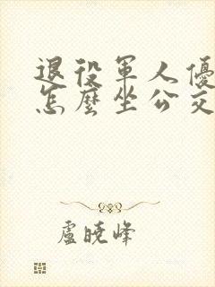 退役军人优待证怎么坐公交