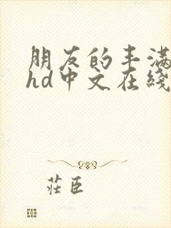 朋友的丰满人妻hd中文在线看