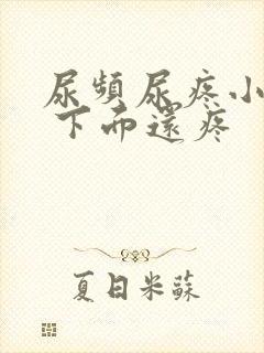 尿频尿疼小腹疼 下面还疼