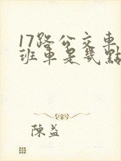 17路公交车末班车是几点