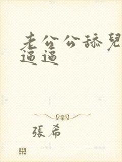 老公公舔儿媳妇逼逼