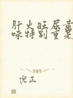 肝火旺尿黄尿骚味特别重是什么原因