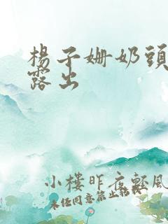 杨子姗奶头全乳露出