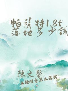 帕萨特1.8t落地多少钱