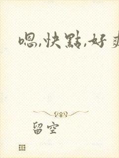 嗯,快点,好爽