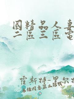 国精品人妻一区二区三区电影 国精品人妻一区二区三区电影